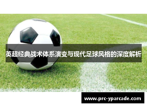 英超经典战术体系演变与现代足球风格的深度解析