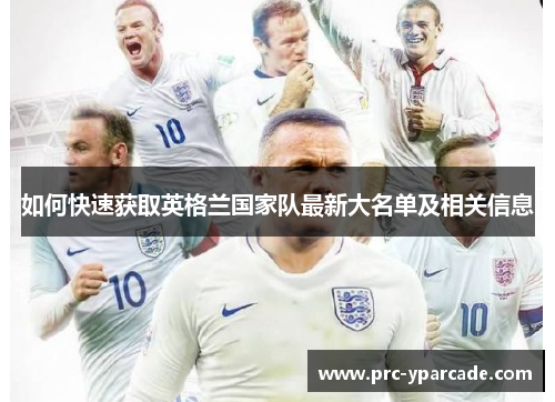 如何快速获取英格兰国家队最新大名单及相关信息