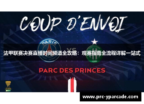 法甲联赛决赛直播时间频道全攻略：观赛指南全流程详解一站式